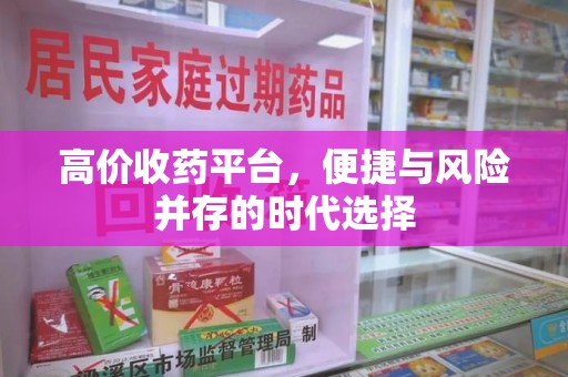 银川高价收药平台，便捷与风险并存的时代选择