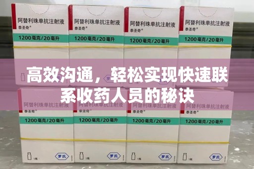 银川高效沟通，轻松实现快速联系收药人员的秘诀
