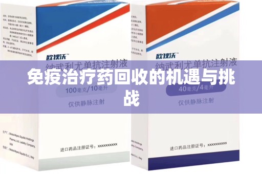 银川免疫治疗药回收的机遇与挑战