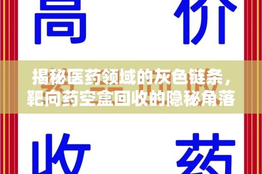 银川揭秘医药领域的灰色链条，靶向药空盒回收的隐秘角落