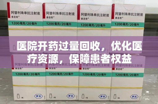 银川医院开药过量回收，优化医疗资源，保障患者权益