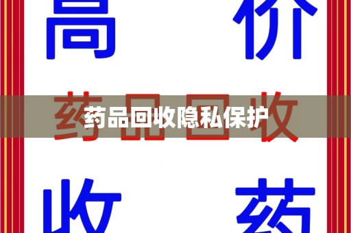 银川药品回收隐私保护
