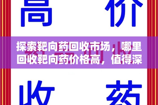 银川探索靶向药回收市场，哪里回收靶向药价格高，值得深入了解