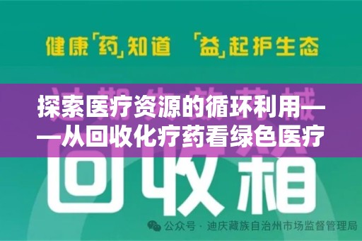 银川探索医疗资源的循环利用——从回收化疗药看绿色医疗未来
