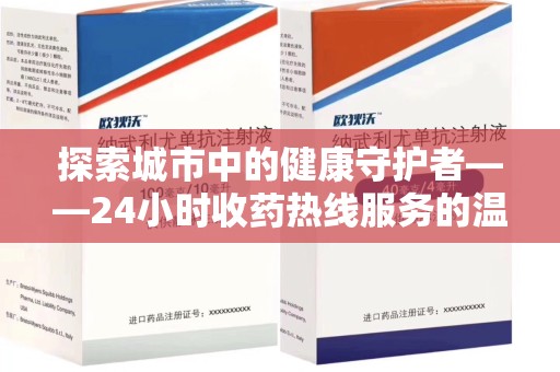银川探索城市中的健康守护者——24小时收药热线服务的温暖与责任