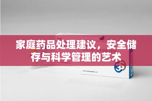 银川家庭药品处理建议，安全储存与科学管理的艺术