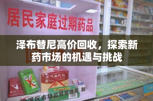 银川泽布替尼高价回收，探索新药市场的机遇与挑战