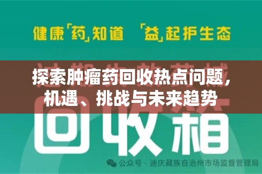 银川探索肿瘤药回收热点问题，机遇、挑战与未来趋势