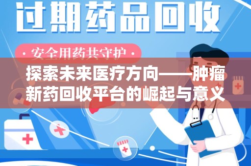 银川探索未来医疗方向——肿瘤新药回收平台的崛起与意义