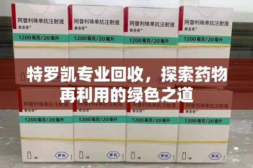 银川特罗凯专业回收，探索药物再利用的绿色之道