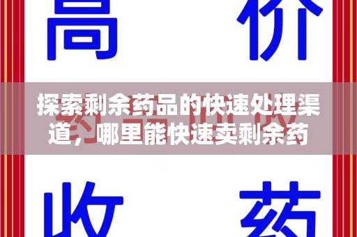 银川探索剩余药品的快速处理渠道，哪里能快速卖剩余药