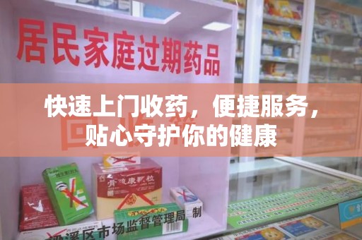 银川快速上门收药，便捷服务，贴心守护你的健康