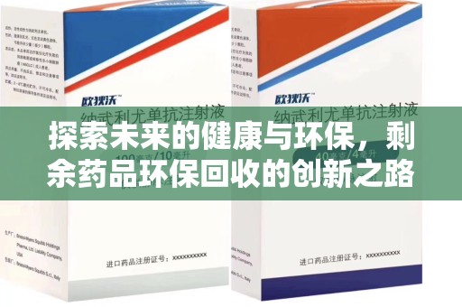 银川探索未来的健康与环保，剩余药品环保回收的创新之路