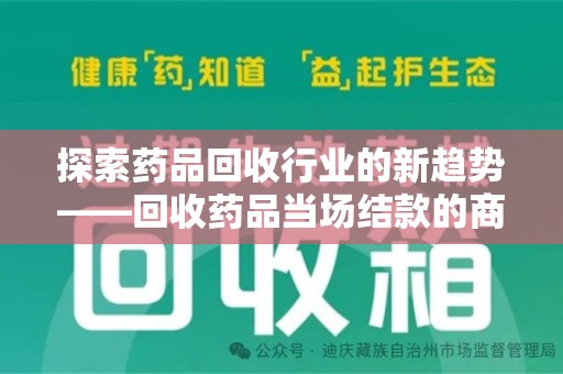 银川探索药品回收行业的新趋势——回收药品当场结款的商业逻辑