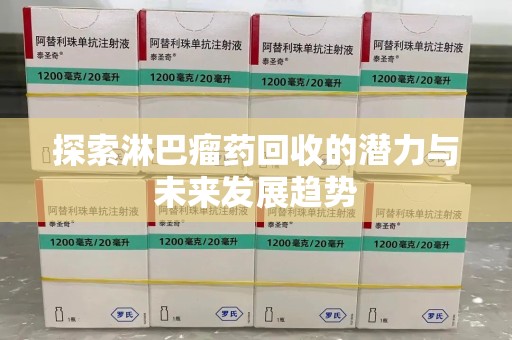 银川探索淋巴瘤药回收的潜力与未来发展趋势