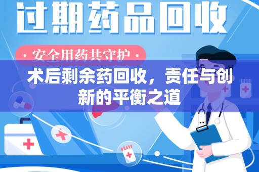 银川术后剩余药回收，责任与创新的平衡之道