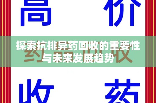 银川探索抗排异药回收的重要性与未来发展趋势