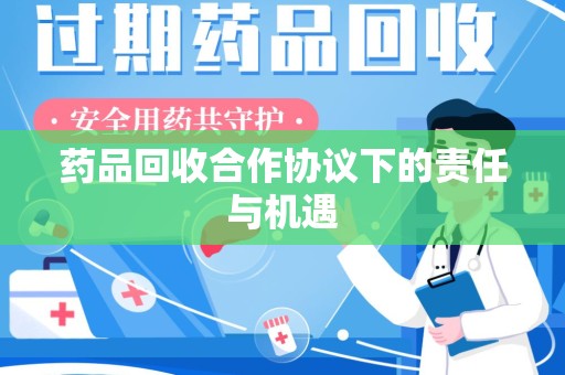 银川药品回收合作协议下的责任与机遇