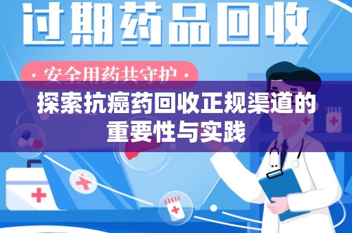 银川探索抗癌药回收正规渠道的重要性与实践
