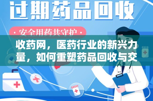 银川收药网，医药行业的新兴力量，如何重塑药品回收与交易生态？