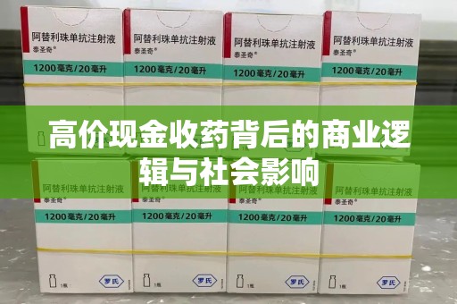 银川高价现金收药背后的商业逻辑与社会影响