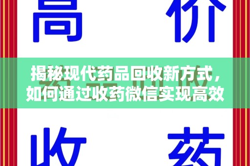 银川揭秘现代药品回收新方式，如何通过收药微信实现高效环保