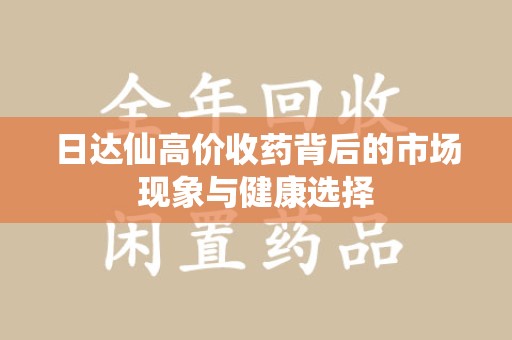 银川日达仙高价收药背后的市场现象与健康选择