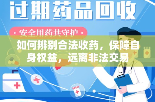 银川如何辨别合法收药，保障自身权益，远离非法交易