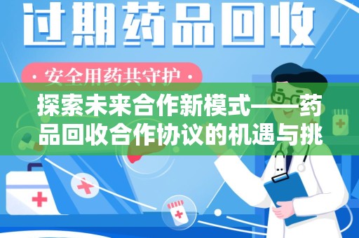 银川探索未来合作新模式——药品回收合作协议的机遇与挑战