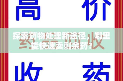 银川探索药物处理新途径，哪里能快速卖剩余药？