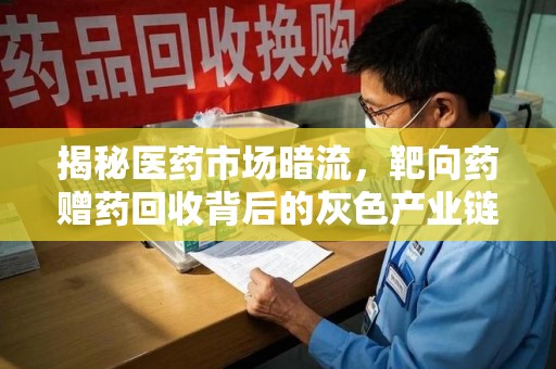 银川揭秘医药市场暗流，靶向药赠药回收背后的灰色产业链