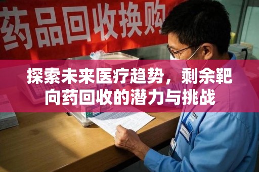银川探索未来医疗趋势，剩余靶向药回收的潜力与挑战
