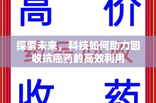 银川探索未来，科技如何助力回收抗癌药的高效利用