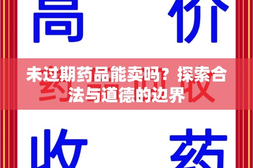 银川未过期药品能卖吗？探索合法与道德的边界