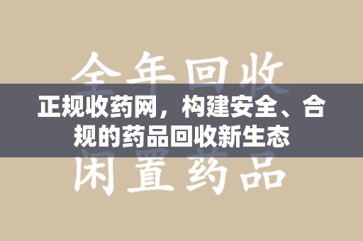 银川正规收药网，构建安全、合规的药品回收新生态