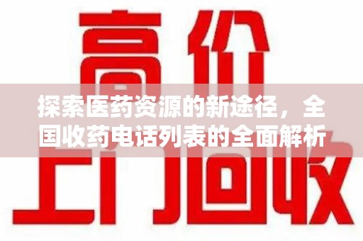 银川探索医药资源的新途径，全国收药电话列表的全面解析