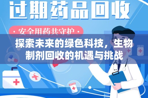 银川探索未来的绿色科技，生物制剂回收的机遇与挑战