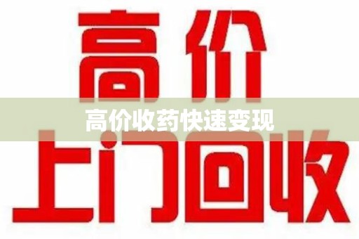 银川高价收药快速变现
