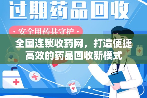 银川全国连锁收药网，打造便捷高效的药品回收新模式