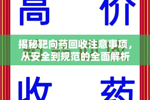 银川揭秘靶向药回收注意事项，从安全到规范的全面解析