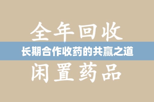 银川长期合作收药的共赢之道