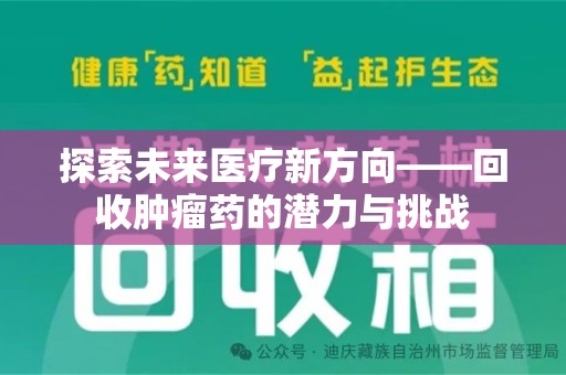 银川探索未来医疗新方向——回收肿瘤药的潜力与挑战