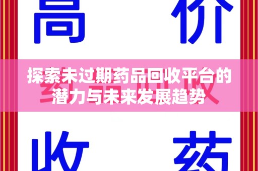 银川探索未过期药品回收平台的潜力与未来发展趋势