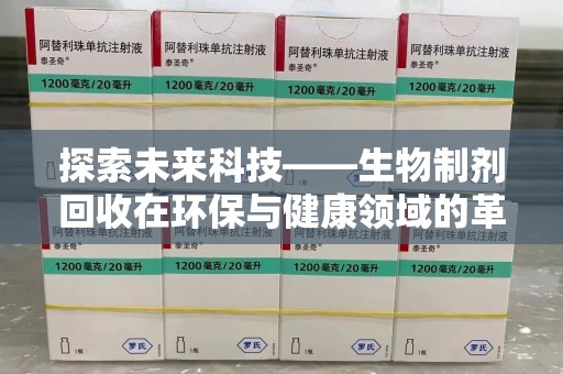 银川探索未来科技——生物制剂回收在环保与健康领域的革命性作用
